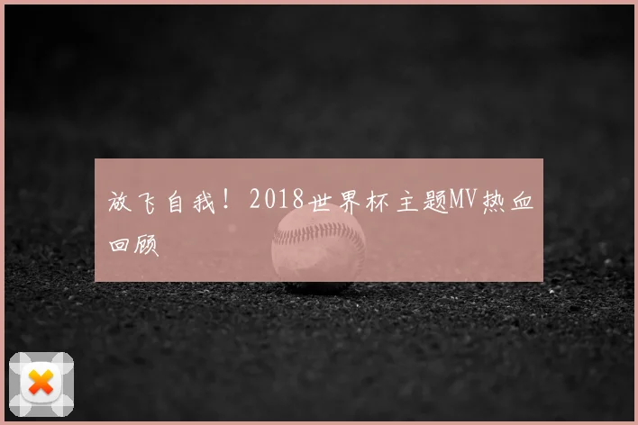 放飞自我！2018世界杯主题MV热血回顾