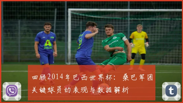 回顾2014年巴西世界杯：桑巴军团关键球员的表现与数据解析