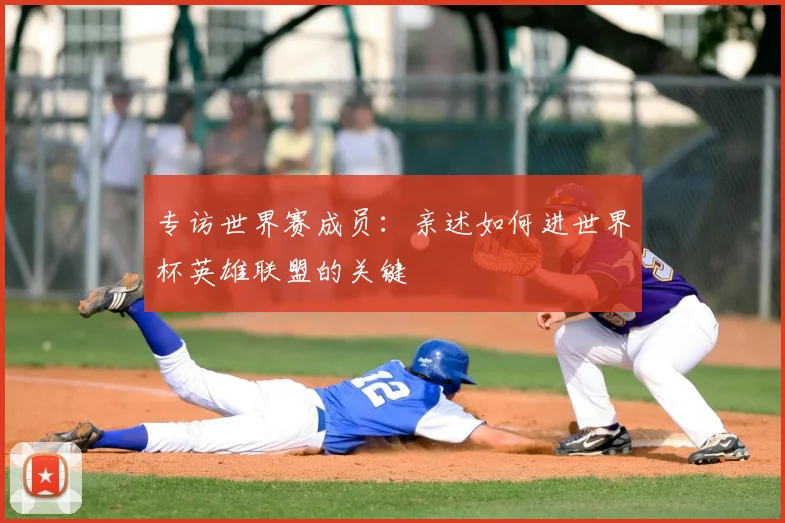 专访世界赛成员:亲述如何进世界杯英雄联盟的关键