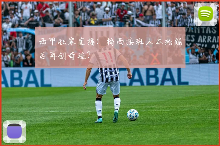 西甲独家直播：梅西接班人本轮能否再创奇迹？