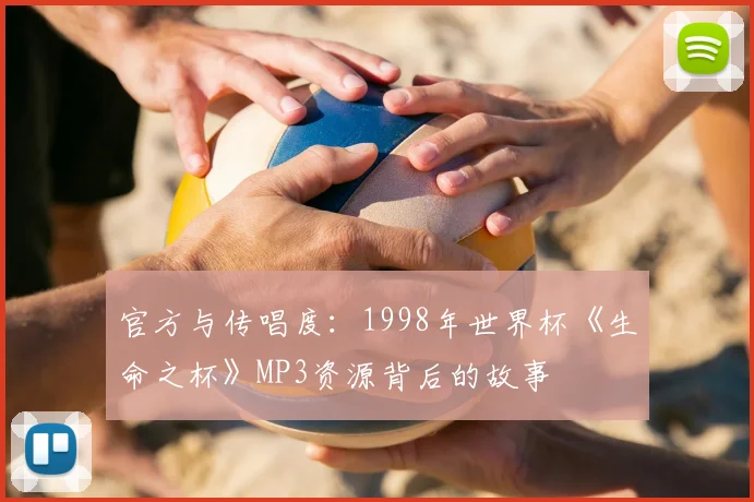 官方与传唱度：1998年世界杯《生命之杯》MP3资源背后的故事