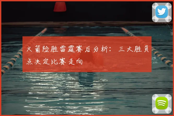 火箭险胜雷霆赛后分析：三大胜负点决定比赛走向